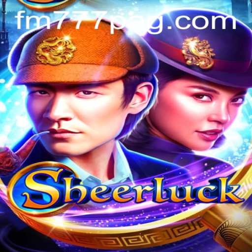 Exploring Sheerluck: A New Dimension in Gaming via FM777.com